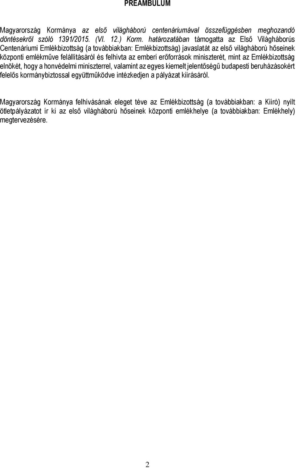 emberi erőforrások miniszterét, mint az Emlékbizottság elnökét, hogy a honvédelmi miniszterrel, valamint az egyes kiemelt jelentőségű budapesti beruházásokért felelős kormánybiztossal