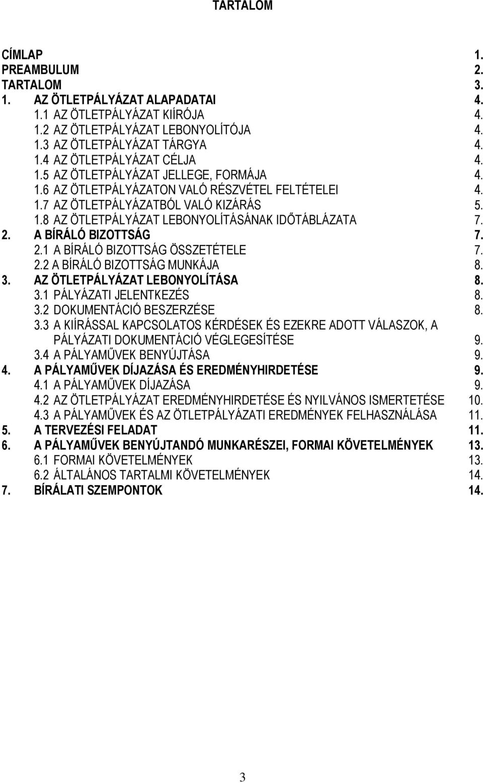 1 A BÍRÁLÓ BIZOTTSÁG ÖSSZETÉTELE 2.2 A BÍRÁLÓ BIZOTTSÁG MUNKÁJA 3. AZ ÖTLETPÁLYÁZAT LEBONYOLÍTÁSA 3.1 PÁLYÁZATI JELENTKEZÉS 3.2 DOKUMENTÁCIÓ BESZERZÉSE 3.