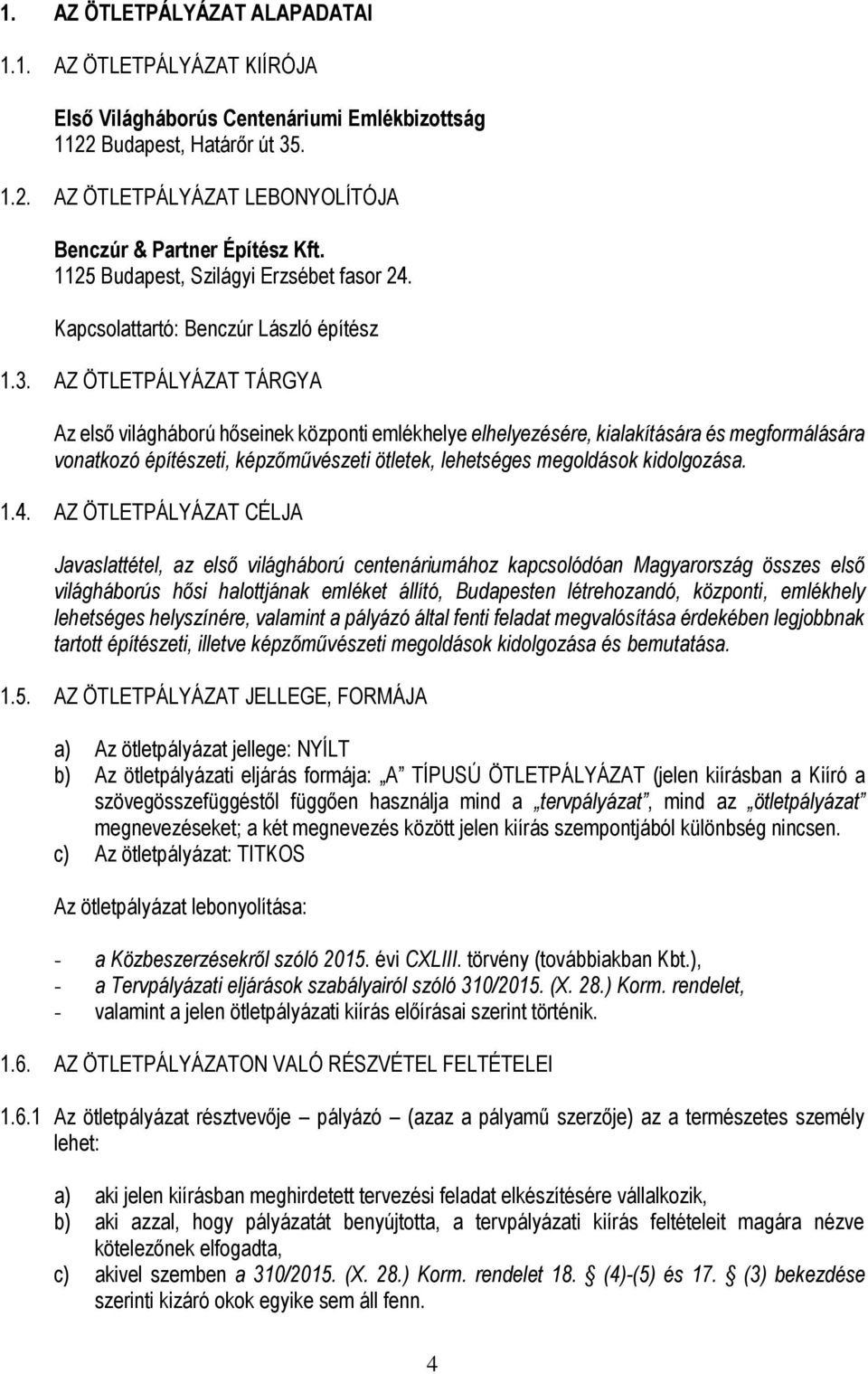 AZ ÖTLETPÁLYÁZAT TÁRGYA Az első világháború hőseinek központi emlékhelye elhelyezésére, kialakítására és megformálására vonatkozó építészeti, képzőművészeti ötletek, lehetséges megoldások kidolgozása.