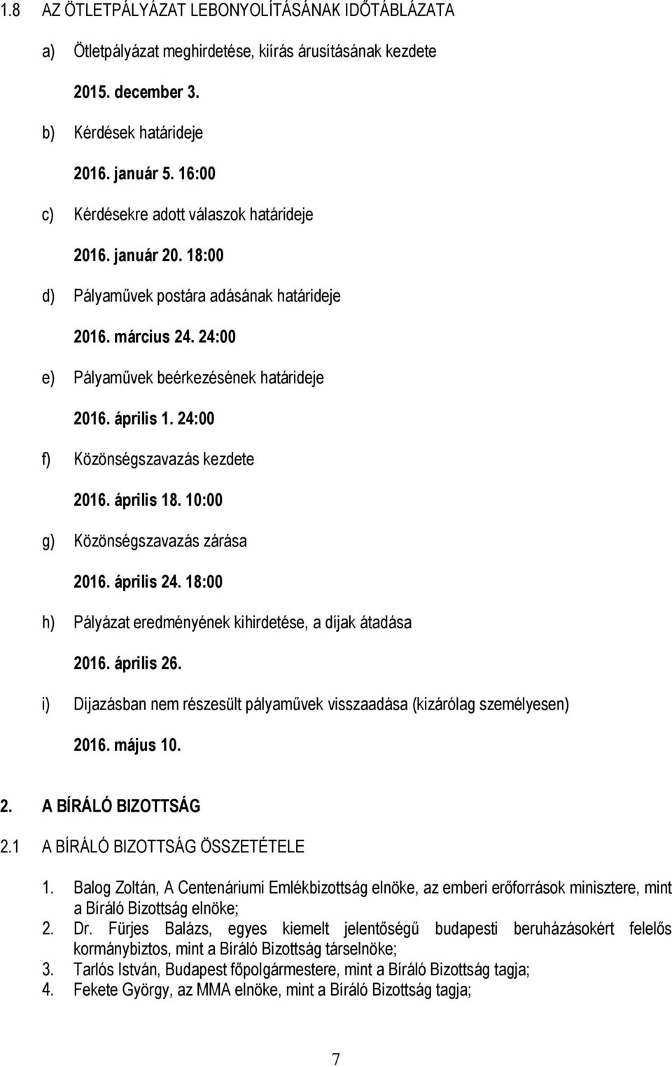 24:00 f) Közönségszavazás kezdete 2016. április 18. 10:00 g) Közönségszavazás zárása 2016. április 24. 18:00 h) Pályázat eredményének kihirdetése, a díjak átadása 2016. április 26.