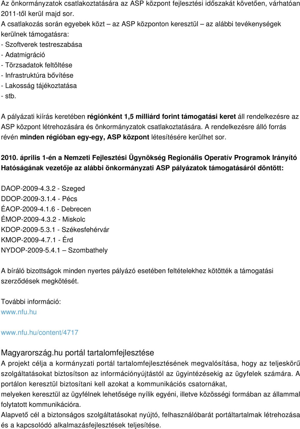 - Lakosság tájékoztatása - stb. A pályázati kiírás keretében régiónként 1,5 milliárd forint támogatási keret áll rendelkezésre az ASP központ létrehozására és önkormányzatok csatlakoztatására.