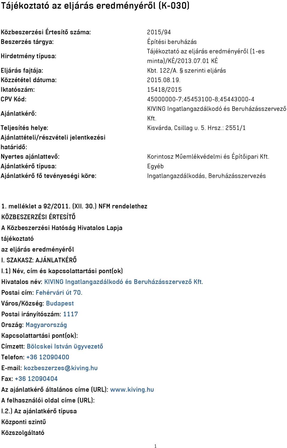 Iktatószám: 15418/2015 CPV Kód: 45000000-7;45453100-8;45443000-4 Ajánlatkérő: KIVING Ingatlangazdálkodó és Beruházásszervező Kft. Teljesítés helye: Kisvárda, Csillag u. 5. Hrsz.