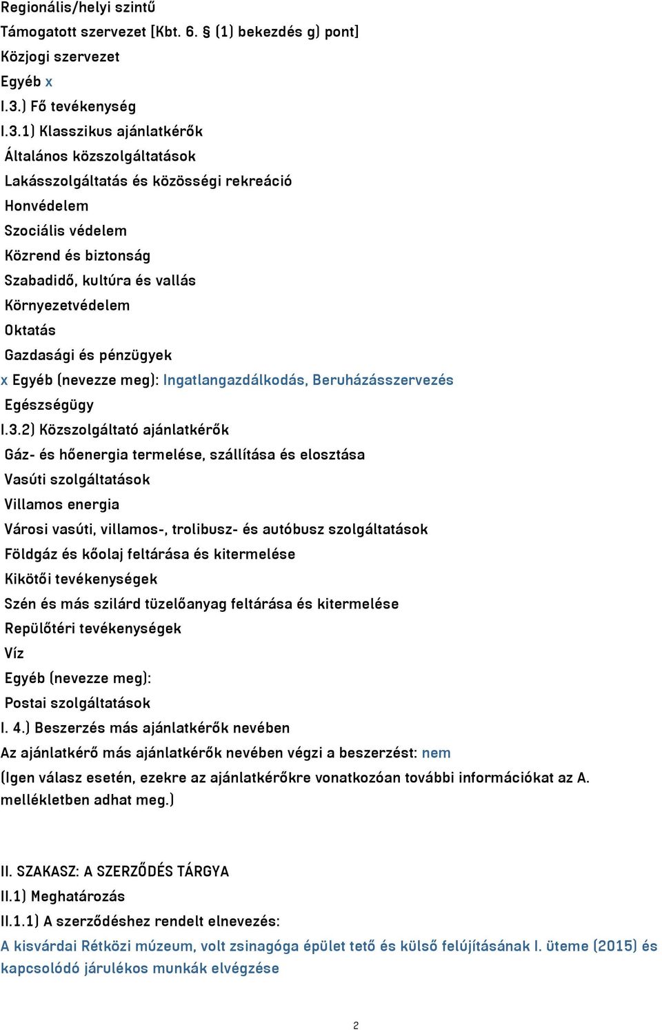 1) Klasszikus ajánlatkérők Általános közszolgáltatások Lakásszolgáltatás és közösségi rekreáció Honvédelem Szociális védelem Közrend és biztonság Szabadidő, kultúra és vallás Környezetvédelem Oktatás