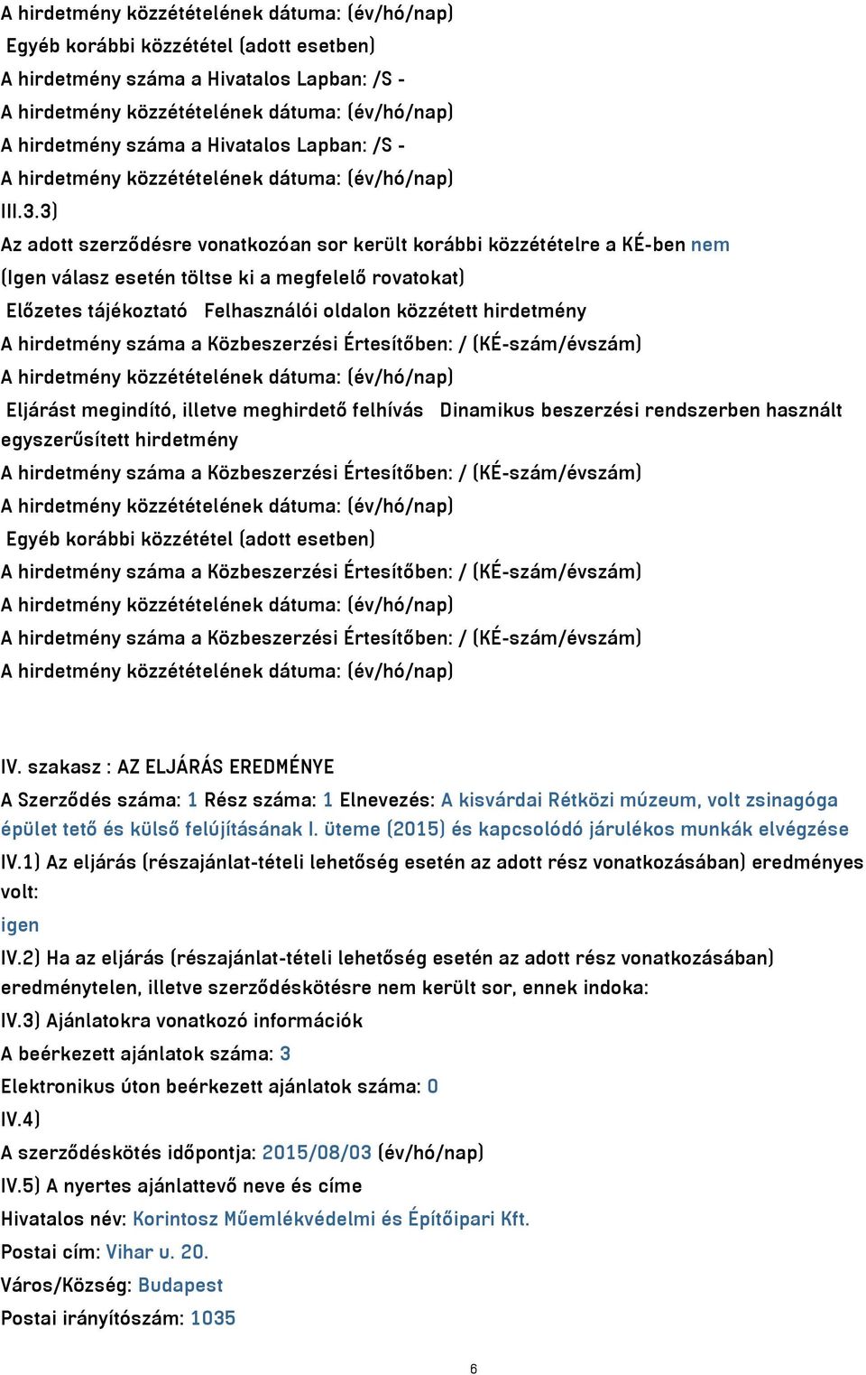 hirdetmény száma a Közbeszerzési Értesítőben: / (KÉ-szám/évszám) Eljárást megindító, illetve meghirdető felhívás Dinamikus beszerzési rendszerben használt egyszerűsített hirdetmény A hirdetmény száma