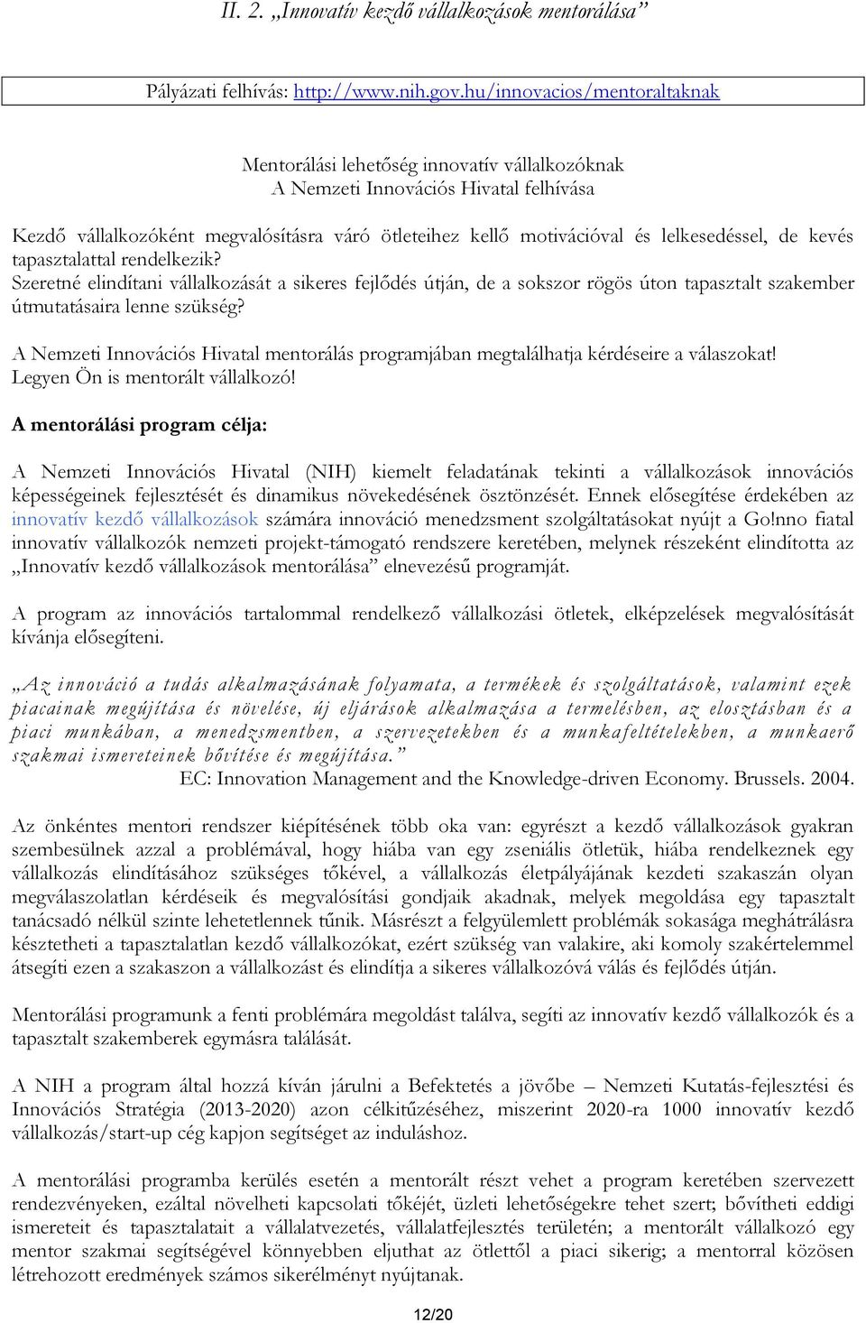 lelkesedéssel, de kevés tapasztalattal rendelkezik? Szeretné elindítani vállalkozását a sikeres fejlődés útján, de a sokszor rögös úton tapasztalt szakember útmutatásaira lenne szükség?