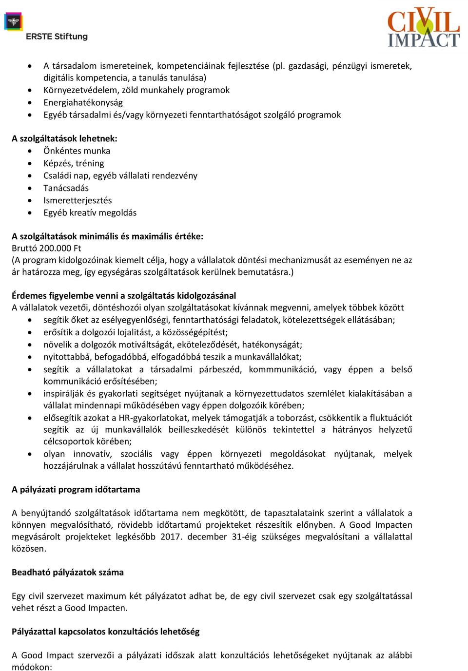 programok A szolgáltatások lehetnek: Önkéntes munka Képzés, tréning Családi nap, egyéb vállalati rendezvény Tanácsadás Ismeretterjesztés Egyéb kreatív megoldás A szolgáltatások minimális és maximális