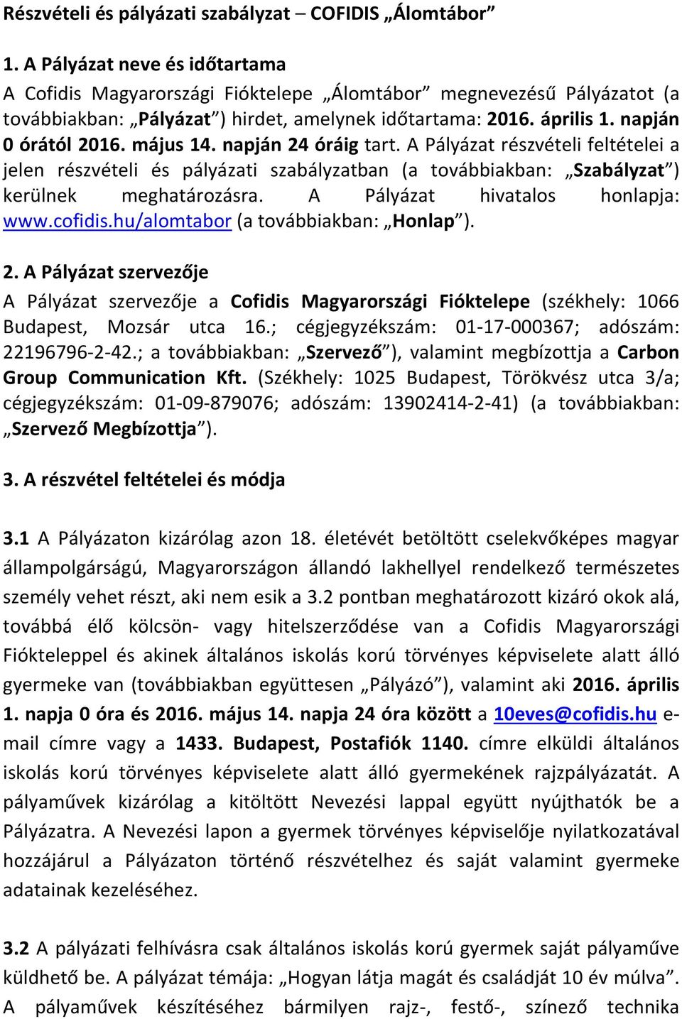 május 14. napján 24 óráig tart. A Pályázat részvételi feltételei a jelen részvételi és pályázati szabályzatban (a továbbiakban: Szabályzat ) kerülnek meghatározásra.