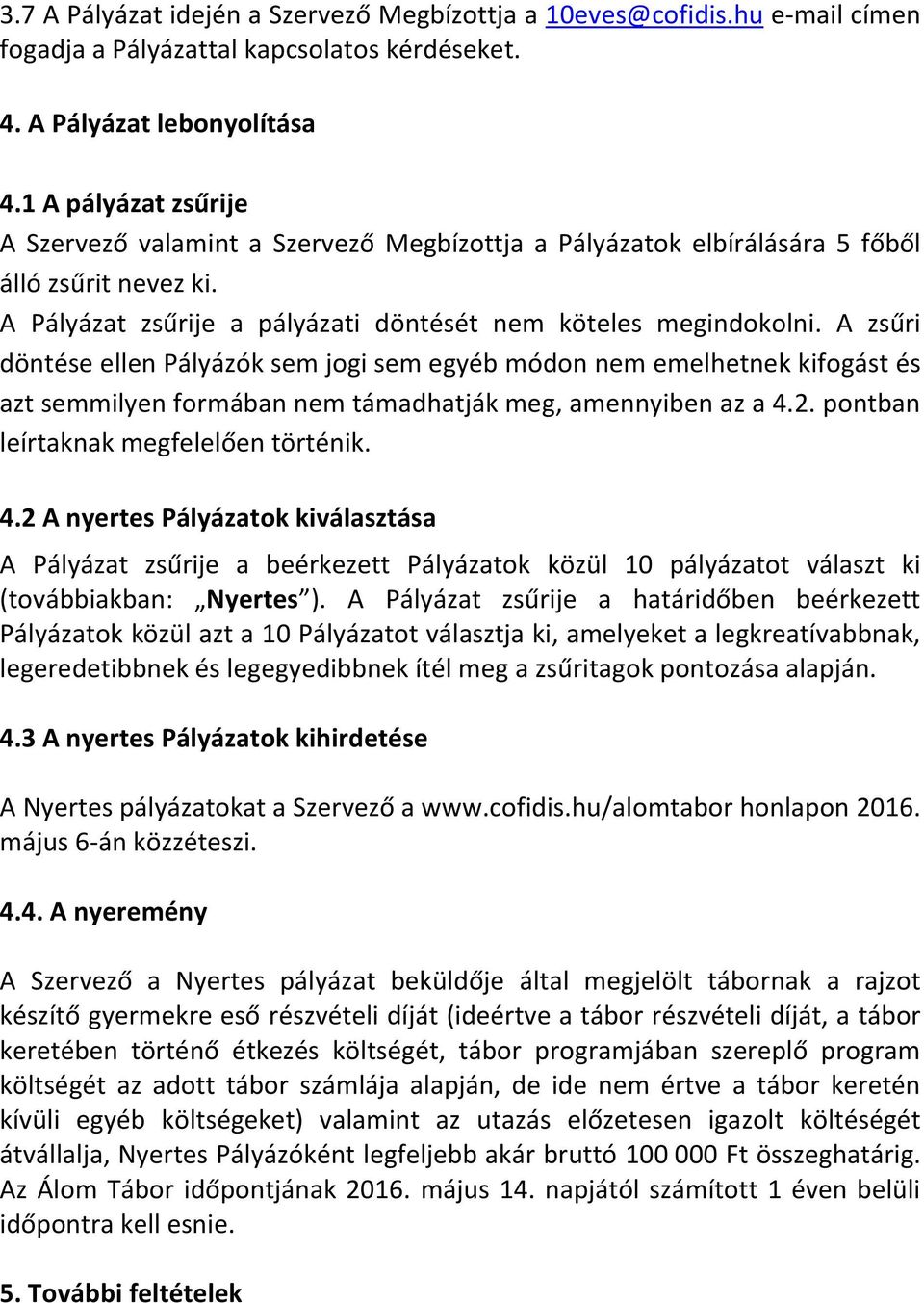 A zsűri döntése ellen Pályázók sem jogi sem egyéb módon nem emelhetnek kifogást és azt semmilyen formában nem támadhatják meg, amennyiben az a 4.