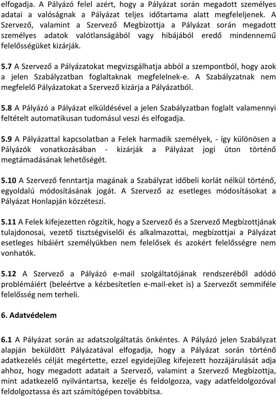 7 A Szervező a Pályázatokat megvizsgálhatja abból a szempontból, hogy azok a jelen Szabályzatban foglaltaknak megfelelnek-e.