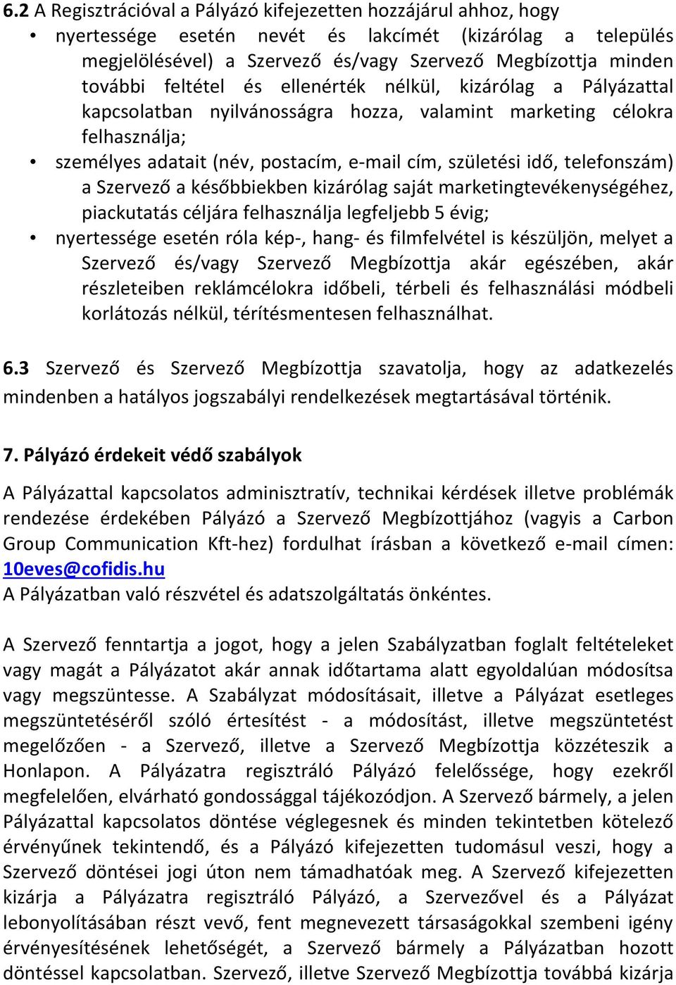 telefonszám) a Szervező a későbbiekben kizárólag saját marketingtevékenységéhez, piackutatás céljára felhasználja legfeljebb 5 évig; nyertessége esetén róla kép-, hang- és filmfelvétel is készüljön,