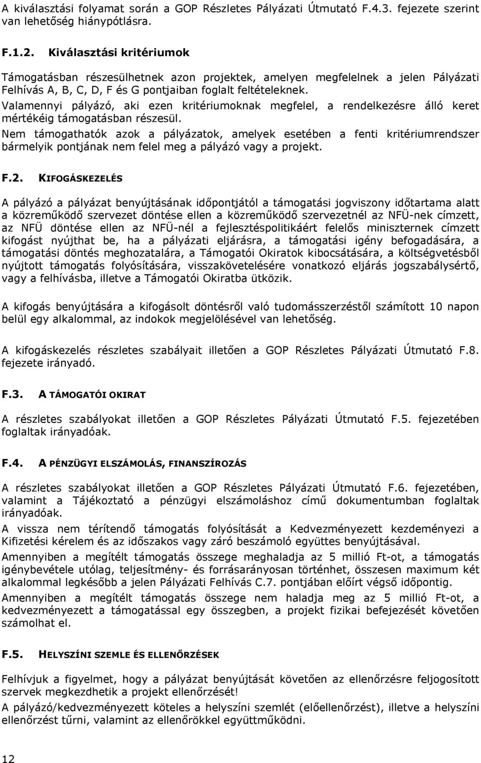 Valamennyi pályázó, aki ezen kritériumoknak megfelel, a rendelkezésre álló keret mértékéig támogatásban részesül.