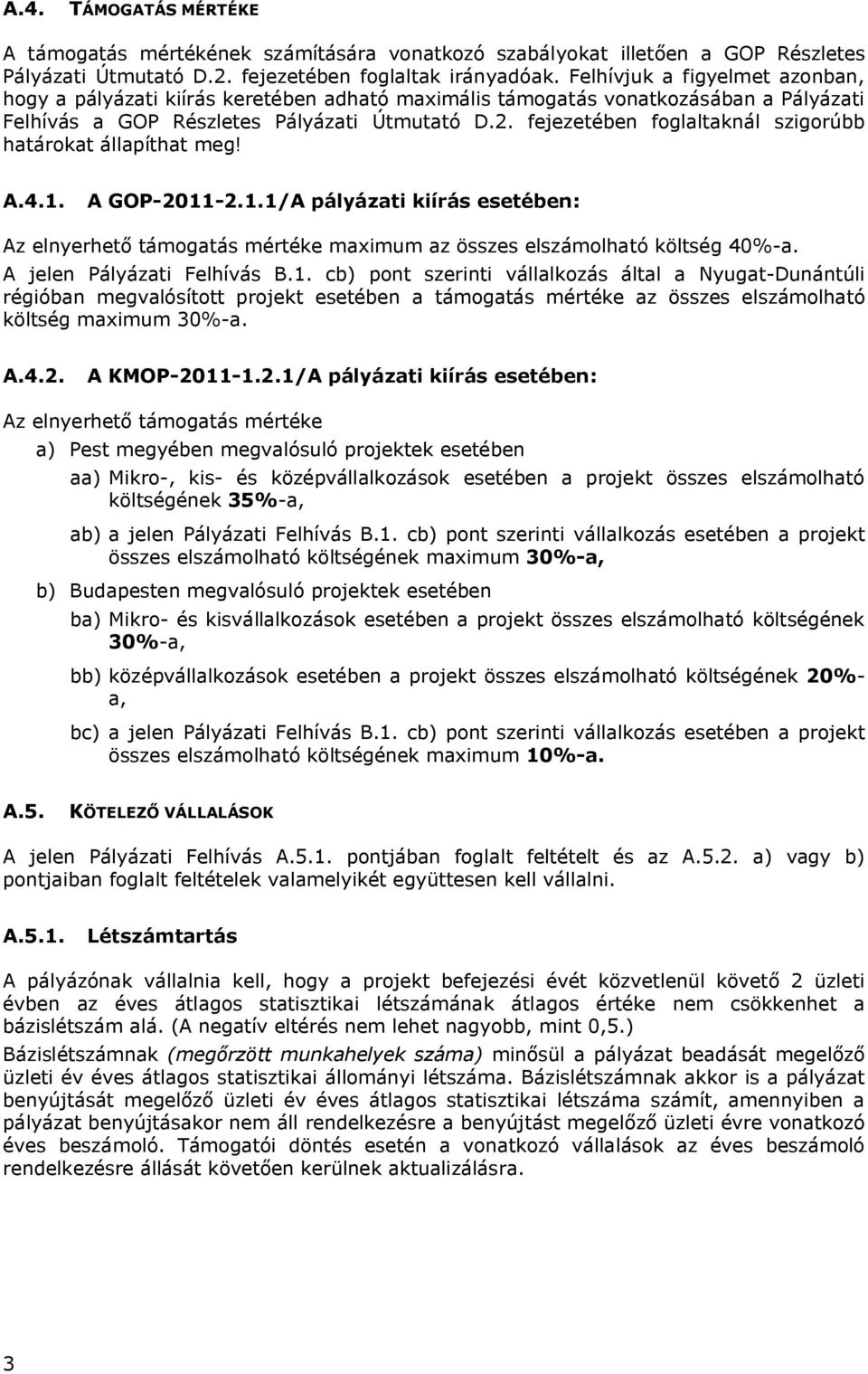 fejezetében foglaltaknál szigorúbb határokat állapíthat meg! A.4.1. A GOP-2011-2.1.1/A pályázati kiírás esetében: Az elnyerhető támogatás mértéke maximum az összes elszámolható költség 40%-a.