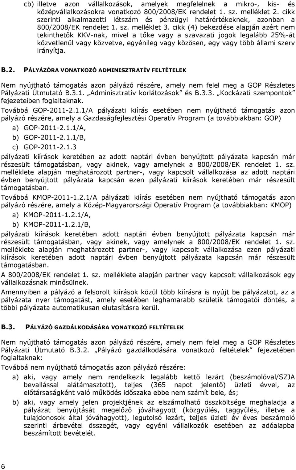 cikk (4) bekezdése alapján azért nem tekinthetők KKV-nak, mivel a tőke vagy a szavazati jogok legalább 25%-át közvetlenül vagy közvetve, egyénileg vagy közösen, egy vagy több állami szerv irányítja.