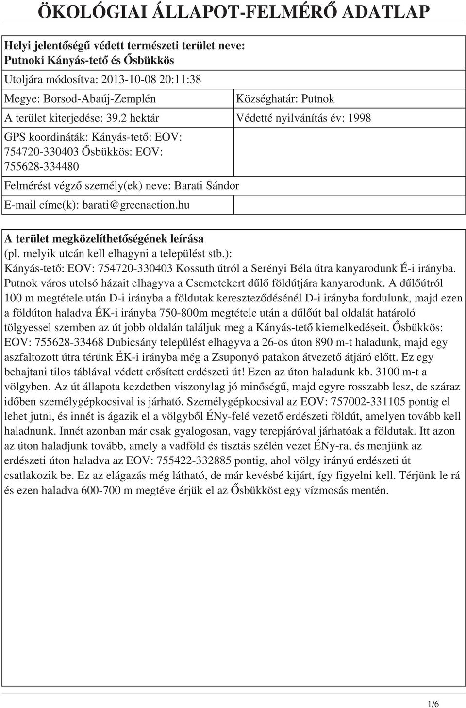 hu A terület megközelíthetőségének leírása (pl. melyik utcán kell elhagyni a települést stb.): Kányás-tető: EOV: 754720-330403 Kossuth útról a Serényi Béla útra kanyarodunk É-i irányba.