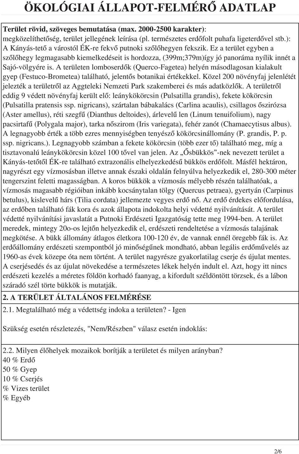 A területen lomboserdők (Querco-Fagetea) helyén másodlagosan kialakult gyep (Festuco-Brometea) található, jelentős botanikai értékekkel.