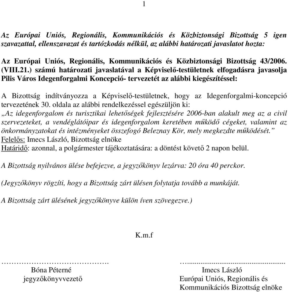 ) számú határozati javaslatával a Képviselı-testületnek elfogadásra javasolja Pilis Város Idegenforgalmi Koncepció- tervezetét az alábbi kiegészítéssel: A Bizottság indítványozza a