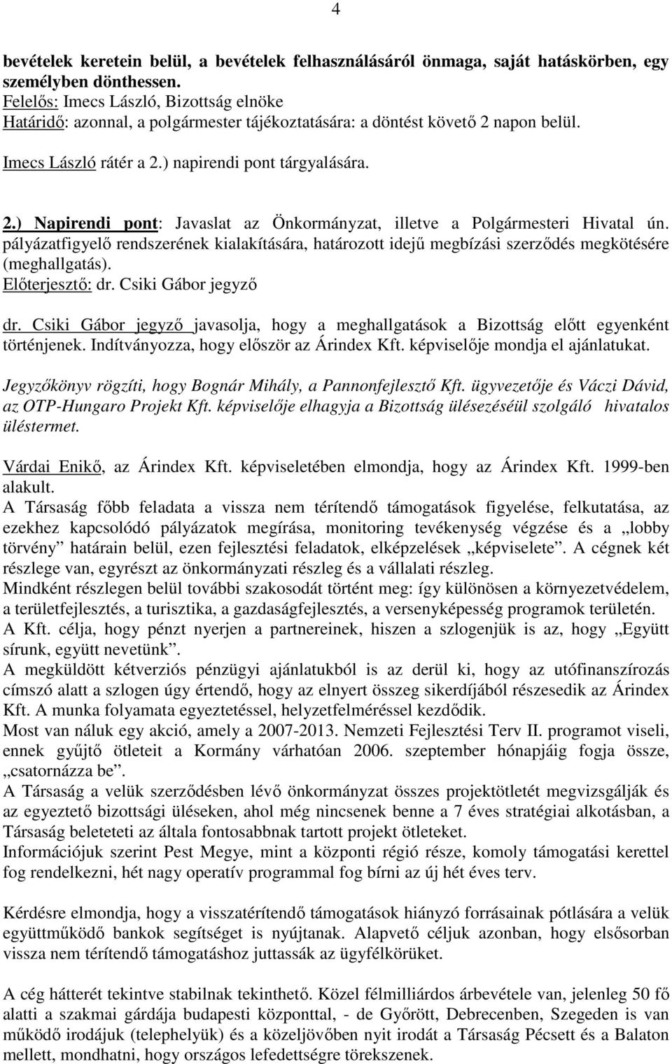 pályázatfigyelı rendszerének kialakítására, határozott idejő megbízási szerzıdés megkötésére (meghallgatás). Elıterjesztı: dr. Csiki Gábor jegyzı dr.