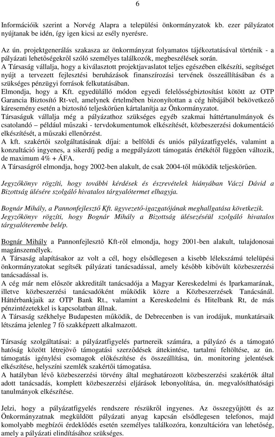 A Társaság vállalja, hogy a kiválasztott projektjavaslatot teljes egészében elkészíti, segítséget nyújt a tervezett fejlesztési beruházások finanszírozási tervének összeállításában és a szükséges