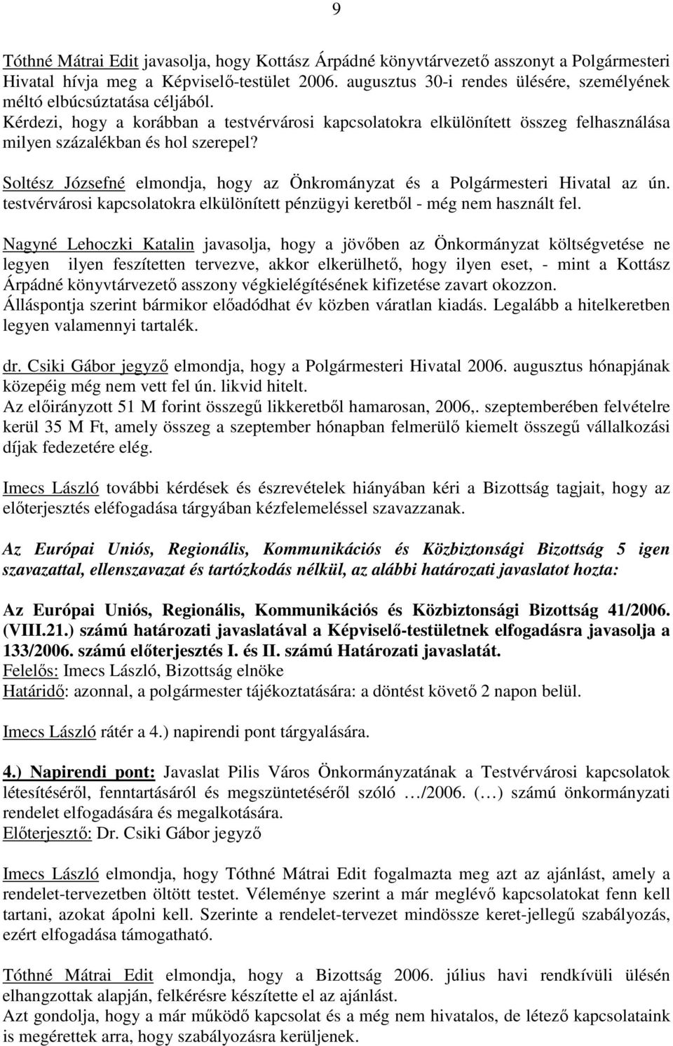 Soltész Józsefné elmondja, hogy az Önkrományzat és a Polgármesteri Hivatal az ún. testvérvárosi kapcsolatokra elkülönített pénzügyi keretbıl - még nem használt fel.