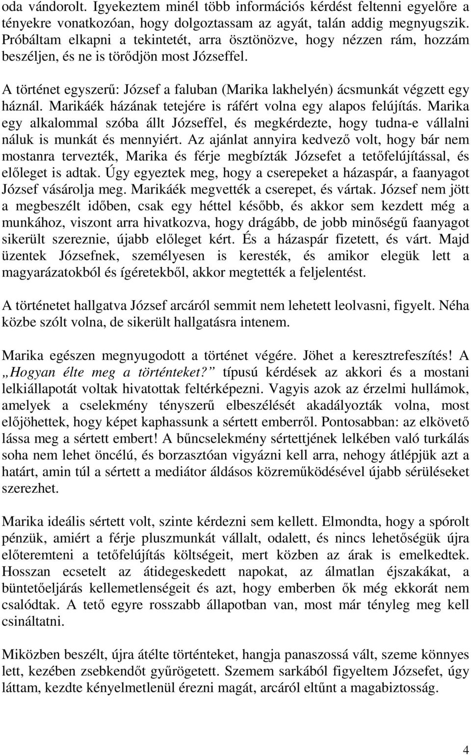 A történet egyszerű: József a faluban (Marika lakhelyén) ácsmunkát végzett egy háznál. Marikáék házának tetejére is ráfért volna egy alapos felújítás.