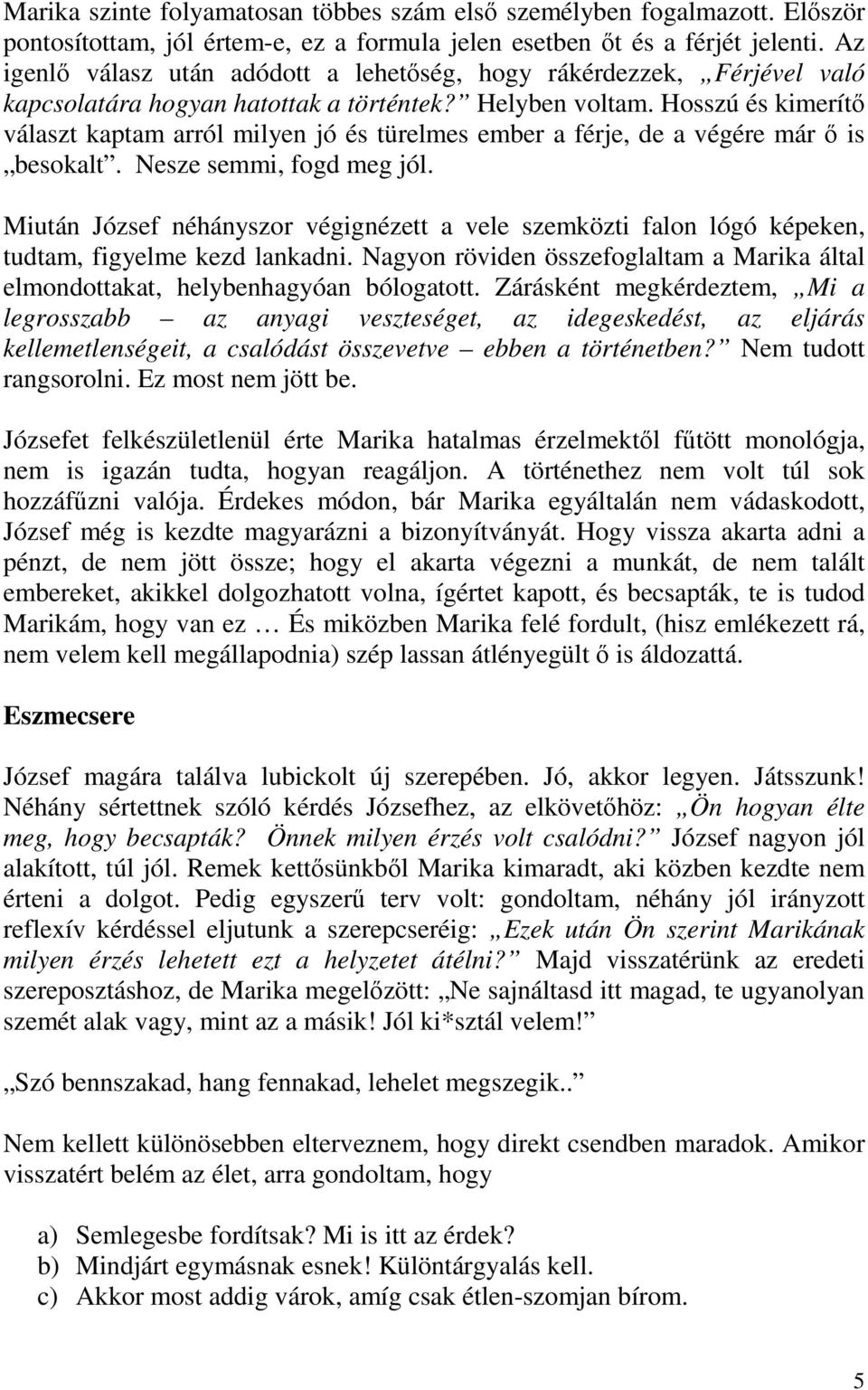 Hosszú és kimerítő választ kaptam arról milyen jó és türelmes ember a férje, de a végére már ő is besokalt. Nesze semmi, fogd meg jól.