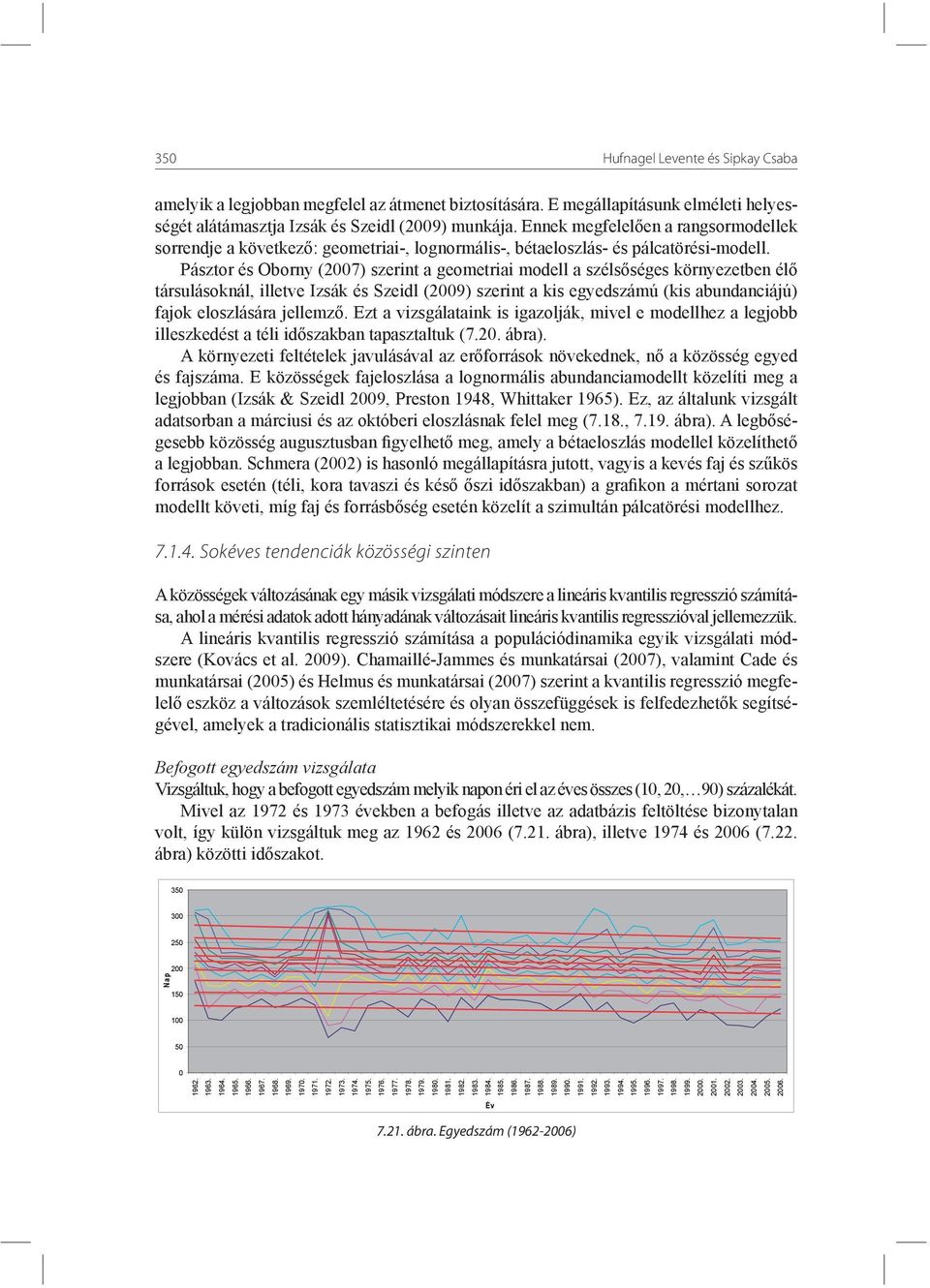 Pásztor és Oborny (2007) szerint a geometriai modell a szélsőséges környezetben élő társulásoknál, illetve Izsák és Szeidl (2009) szerint a kis egyedszámú (kis abundanciájú) fajok eloszlására