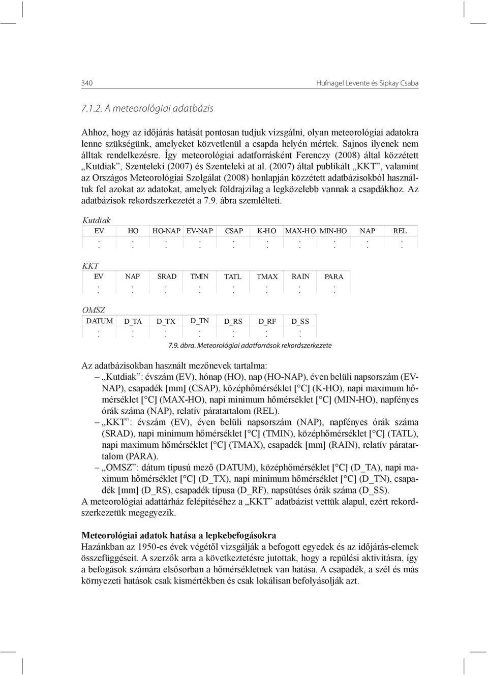 Sajnos ilyenek nem álltak rendelkezésre. Így meteorológiai adatforrásként Ferenczy (2008) által közzétett Kutdiak, Szenteleki (2007) és Szenteleki at al.