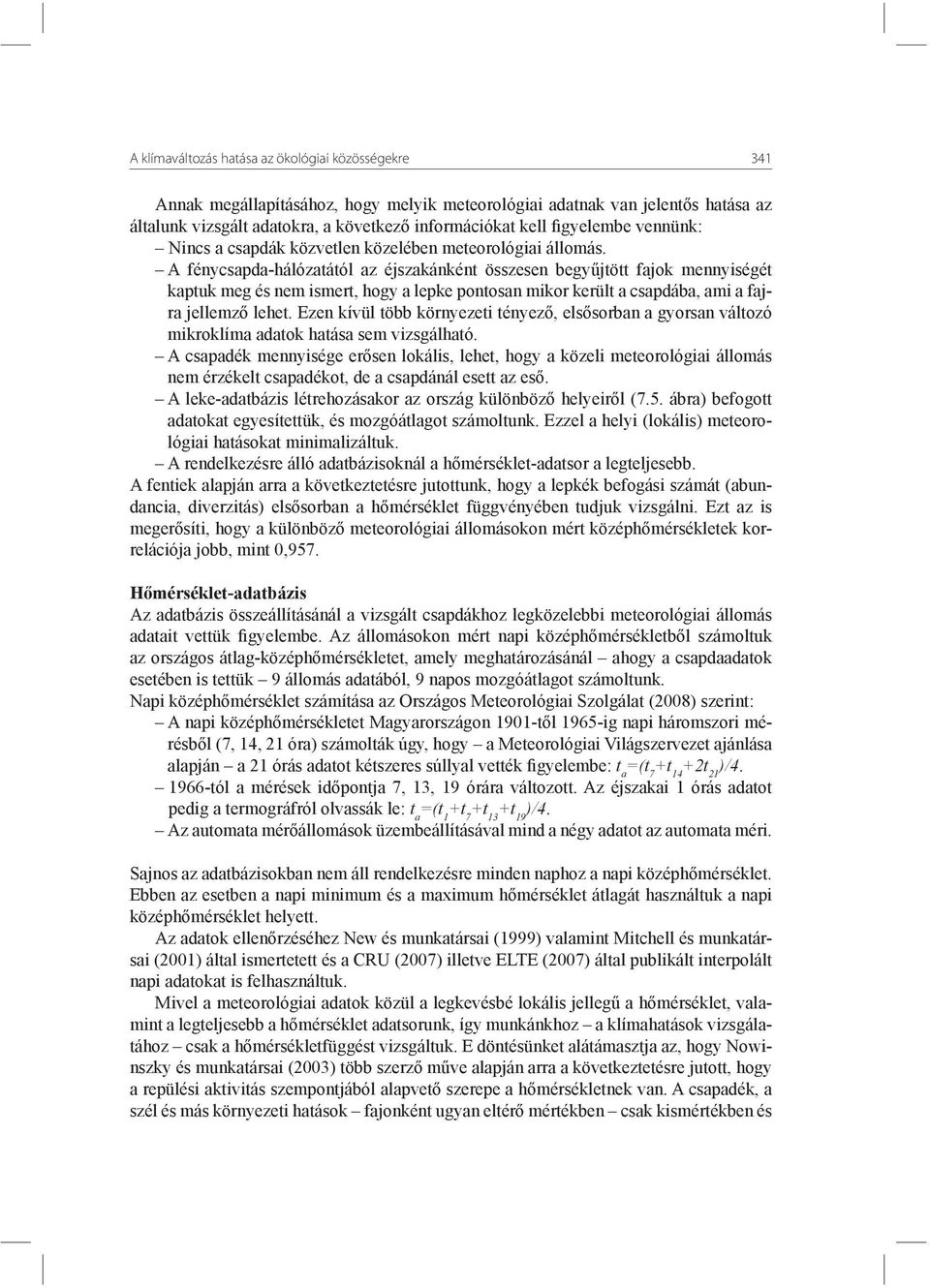 A fénycsapda-hálózatától az éjszakánként összesen begyűjtött fajok mennyiségét kaptuk meg és nem ismert, hogy a lepke pontosan mikor került a csapdába, ami a fajra jellemző lehet.
