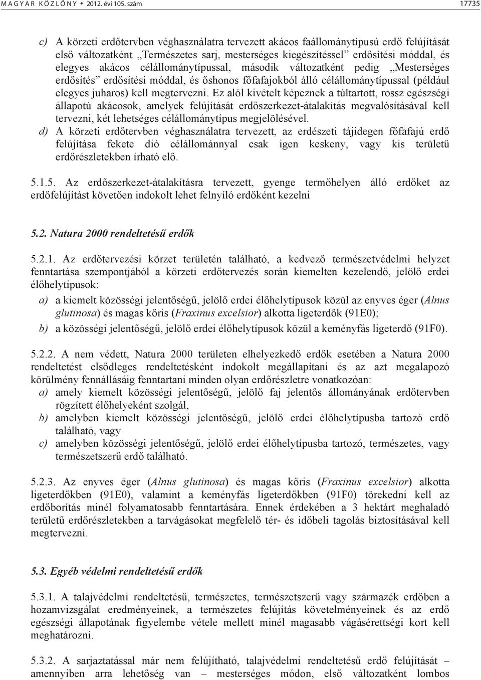 célállománytípussal, második változatként pedig Mesterséges erd sítés erd sítési móddal, és shonos f fafajokból álló célállománytípussal (például elegyes juharos) kell megtervezni.