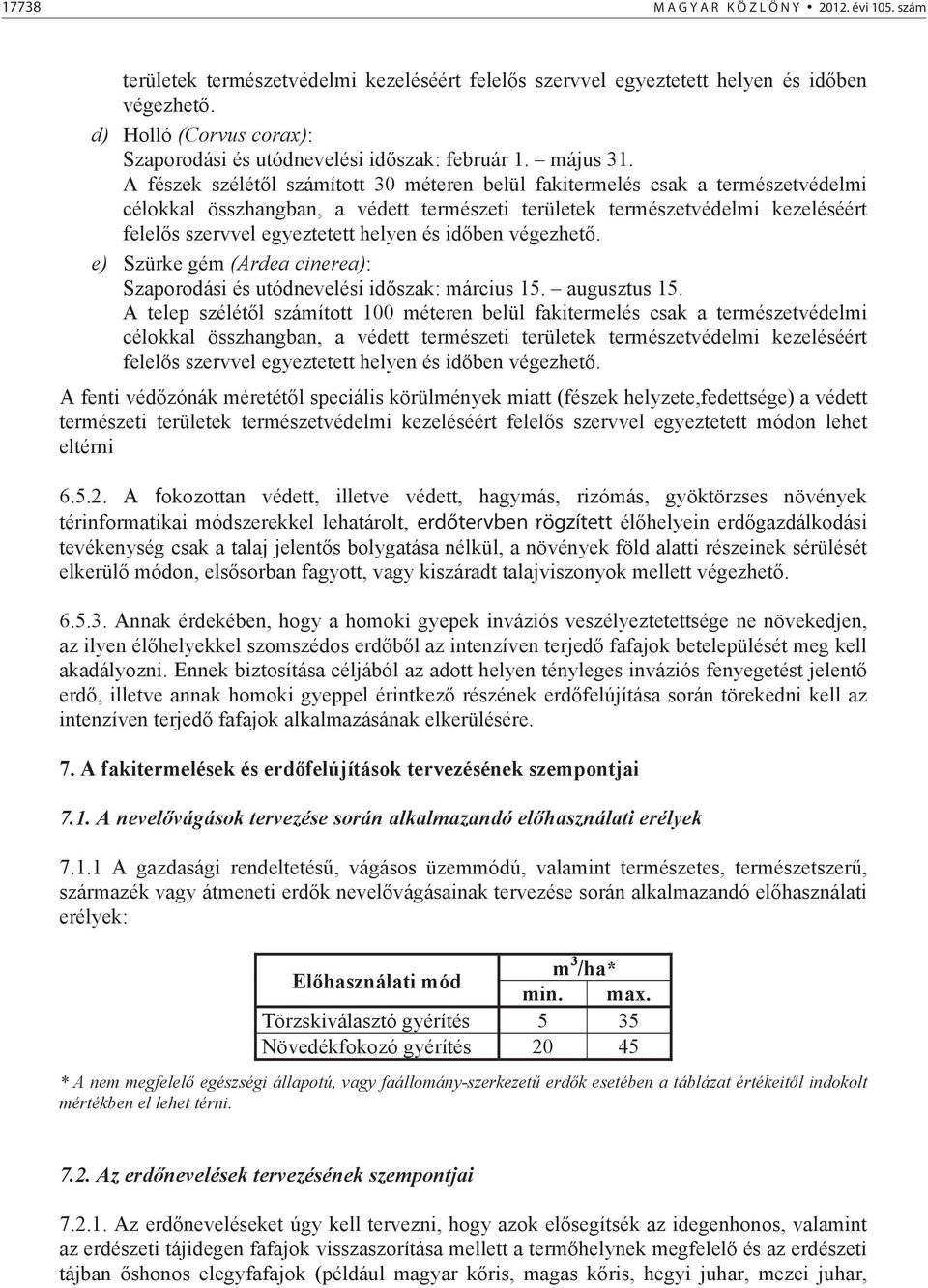 A fészek szélét l számított 30 méteren belül fakitermelés csak a természetvédelmi célokkal összhangban, a védett természeti területek természetvédelmi kezeléséért felel s szervvel egyeztetett helyen