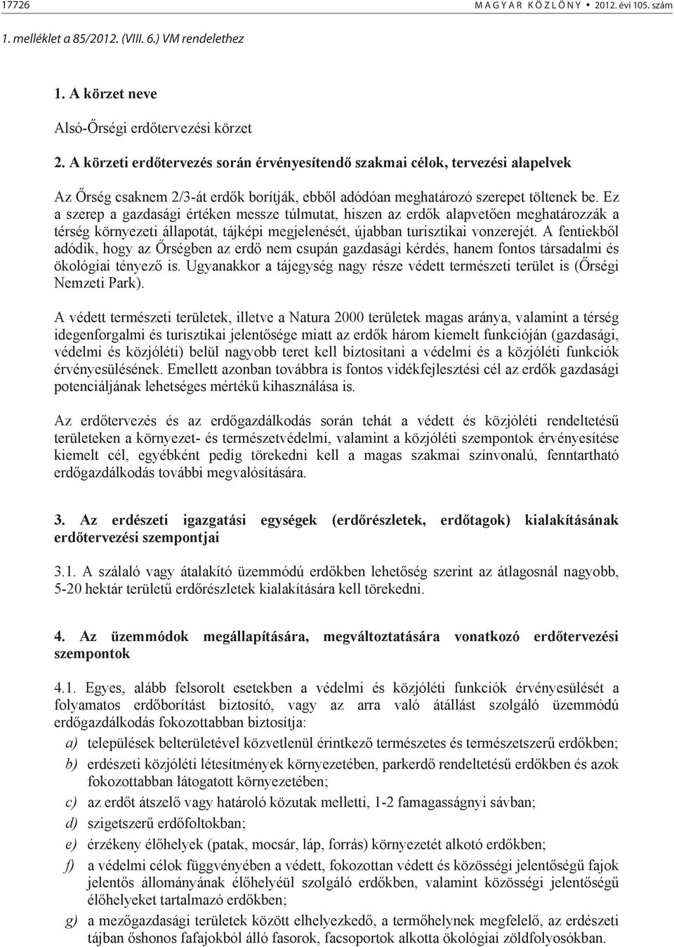 Ez a szerep a gazdasági értéken messze túlmutat, hiszen az erd k alapvet en meghatározzák a térség környezeti állapotát, tájképi megjelenését, újabban turisztikai vonzerejét.