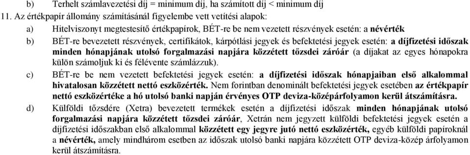 certifikátok, kárpótlási jegyek és befektetési jegyek esetén: a díjfizetési időszak minden hónapjának utolsó forgalmazási napjára közzétett tőzsdei záróár (a díjakat az egyes hónapokra külön