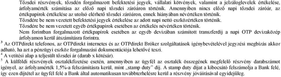 Tőzsdére be nem vezetett befektetési jegyek értékelése az adott napi nettó eszközértéken történik. Tőzsdére be nem vezetett egyéb értékpapírok esetében az értékelés névértéken történik.