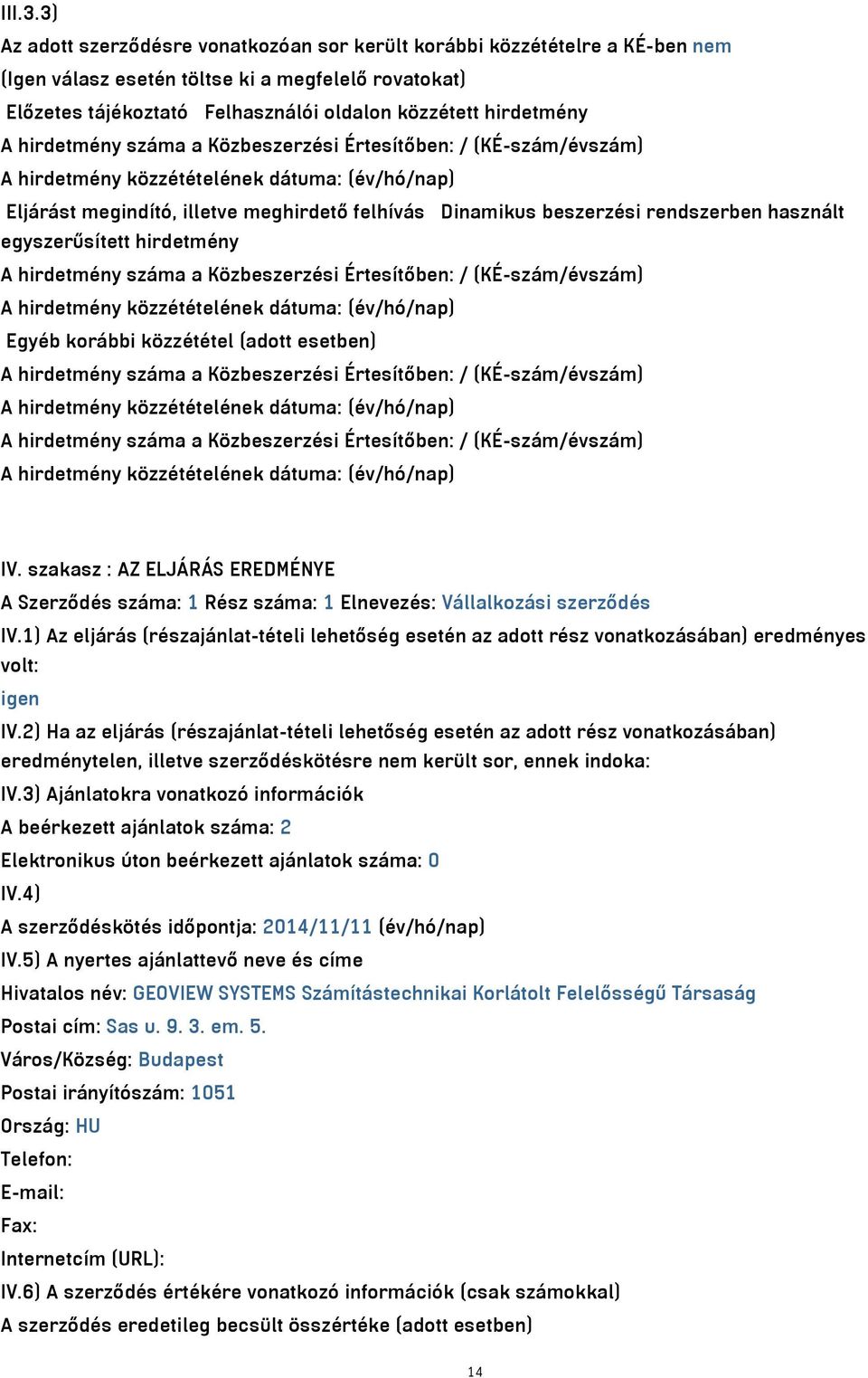 hirdetmény száma a Közbeszerzési Értesítőben: / (KÉ-szám/évszám) A hirdetmény közzétételének dátuma: (év/hó/nap) Eljárást megindító, illetve meghirdető felhívás Dinamikus beszerzési rendszerben