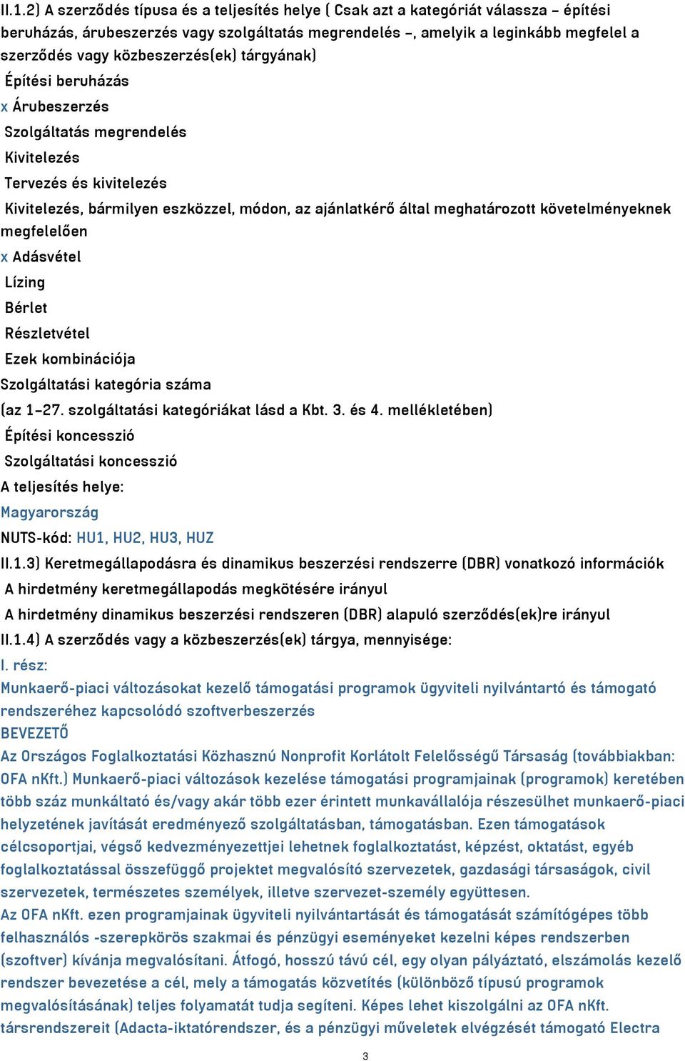 követelményeknek megfelelően x Adásvétel Lízing Bérlet Részletvétel Ezek kombinációja Szolgáltatási kategória száma (az 1 27. szolgáltatási kategóriákat lásd a Kbt. 3. és 4.