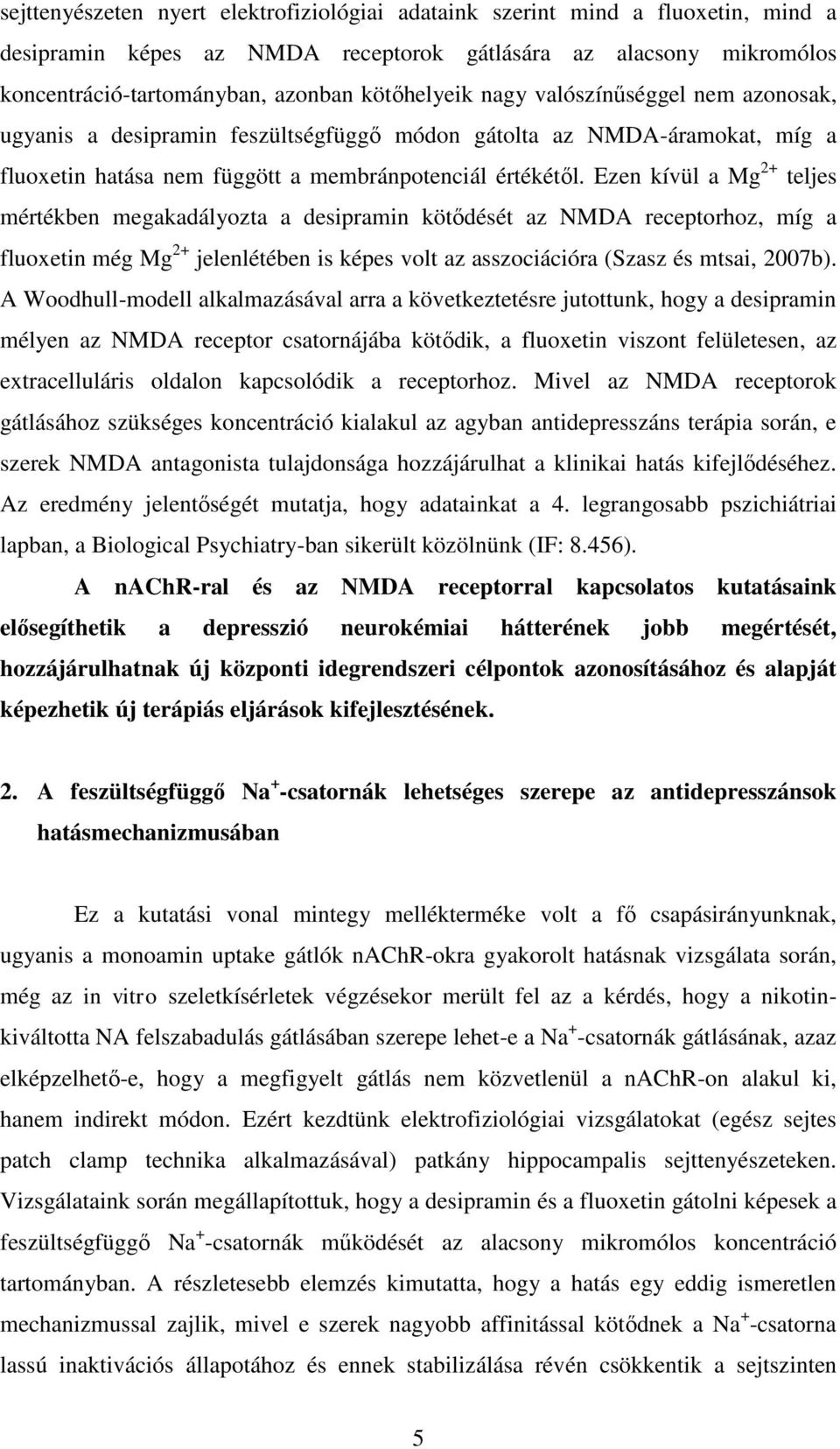 Ezen kívül a Mg 2+ teljes mértékben megakadályozta a desipramin kötődését az NMDA receptorhoz, míg a fluoxetin még Mg 2+ jelenlétében is képes volt az asszociációra (Szasz és mtsai, 2007b).