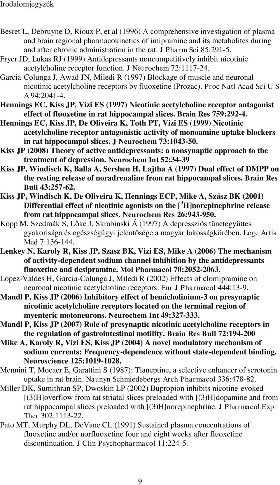 Garcia-Colunga J, Awad JN, Miledi R (1997) Blockage of muscle and neuronal nicotinic acetylcholine receptors by fluoxetine (Prozac). Proc Natl Acad Sci U S A 94:2041-4.