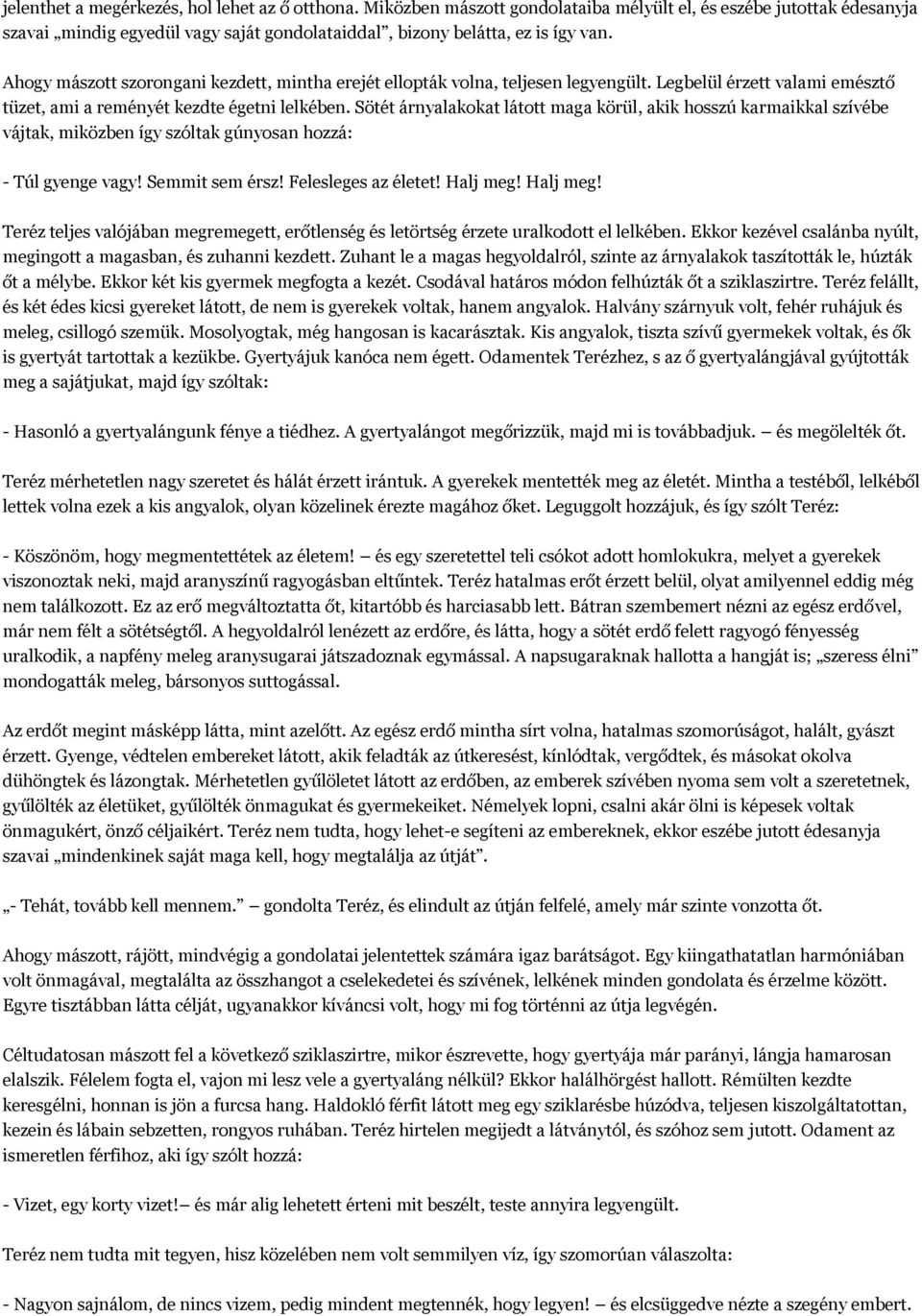 Sötét árnyalakokat látott maga körül, akik hosszú karmaikkal szívébe vájtak, miközben így szóltak gúnyosan hozzá: - Túl gyenge vagy! Semmit sem érsz! Felesleges az életet! Halj meg!