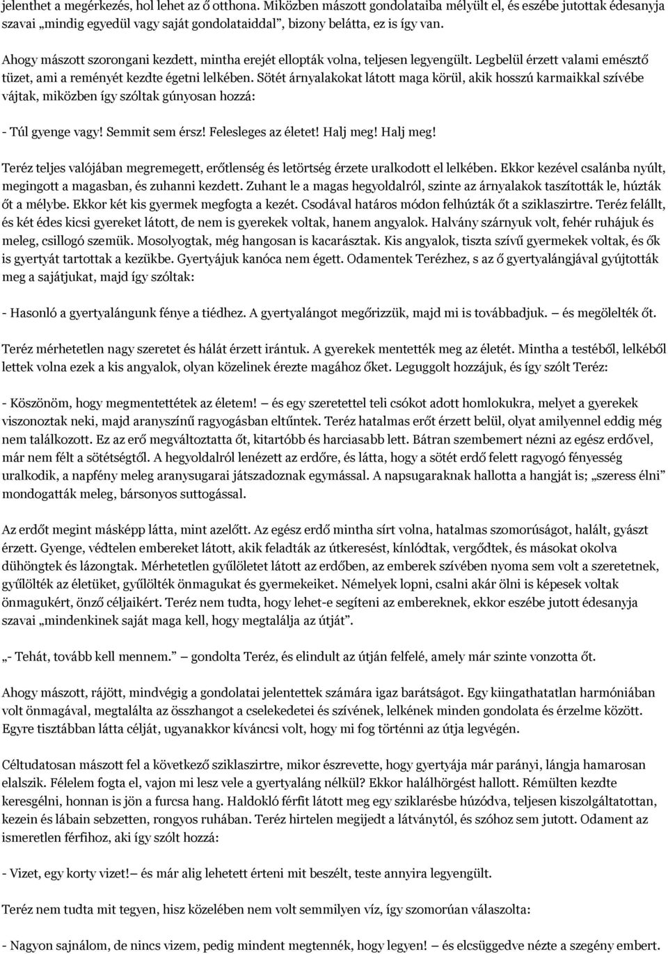 Sötét árnyalakokat látott maga körül, akik hosszú karmaikkal szívébe vájtak, miközben így szóltak gúnyosan hozzá: - Túl gyenge vagy! Semmit sem érsz! Felesleges az életet! Halj meg!