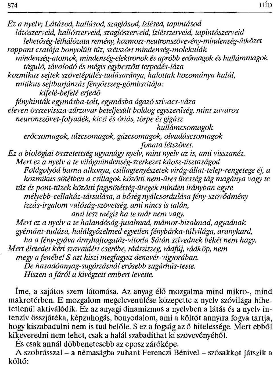 mégis egybesz őtt terpedés-láza kozmikus sejtek szövetépülés-tudásaránya, halottak hozománya halál, mitikus sejtburjánzás fényösszeg-gömbszitája: kifelé-befelé erjed ő fényhinták egymásba-tolt,