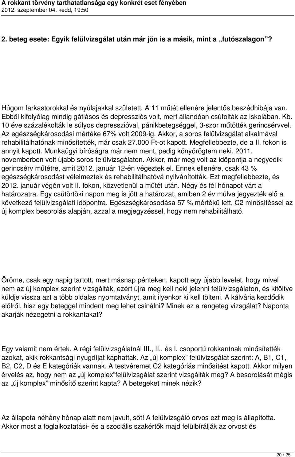 Az egészségkárosodási mértéke 67% volt 2009-ig. Akkor, a soros felülvizsgálat alkalmával rehabilitálhatónak minősítették, már csak 27.000 Ft-ot kapott. Megfellebbezte, de a II. fokon is annyit kapott.