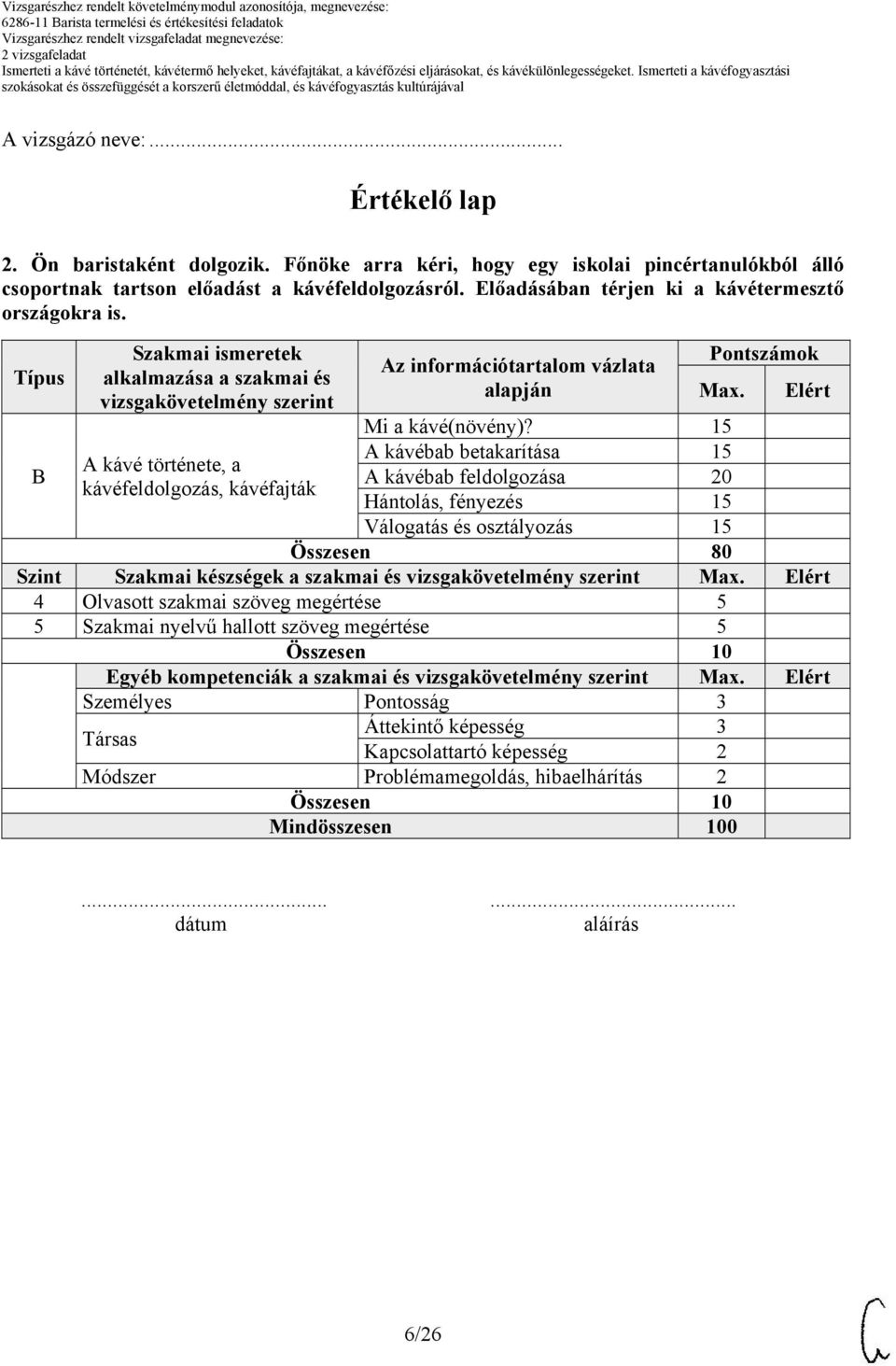 Típus B Szakmai ismeretek alkalmazása a szakmai és vizsgakövetelmény szerint A kávé története, a kávéfeldolgozás, kávéfajták Az információtartalom vázlata alapján Pontszámok Max. Mi a kávé(növény)?