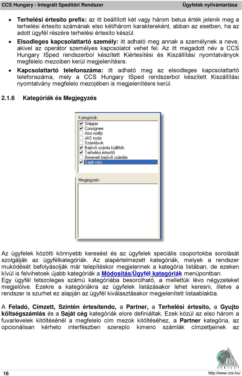 Az itt megadott név a CCS Hungary ISped rendszerbol készített Kiértesítési és Kiszállítási nyomtatványok megfelelo mezoiben kerül megjelenítésre.