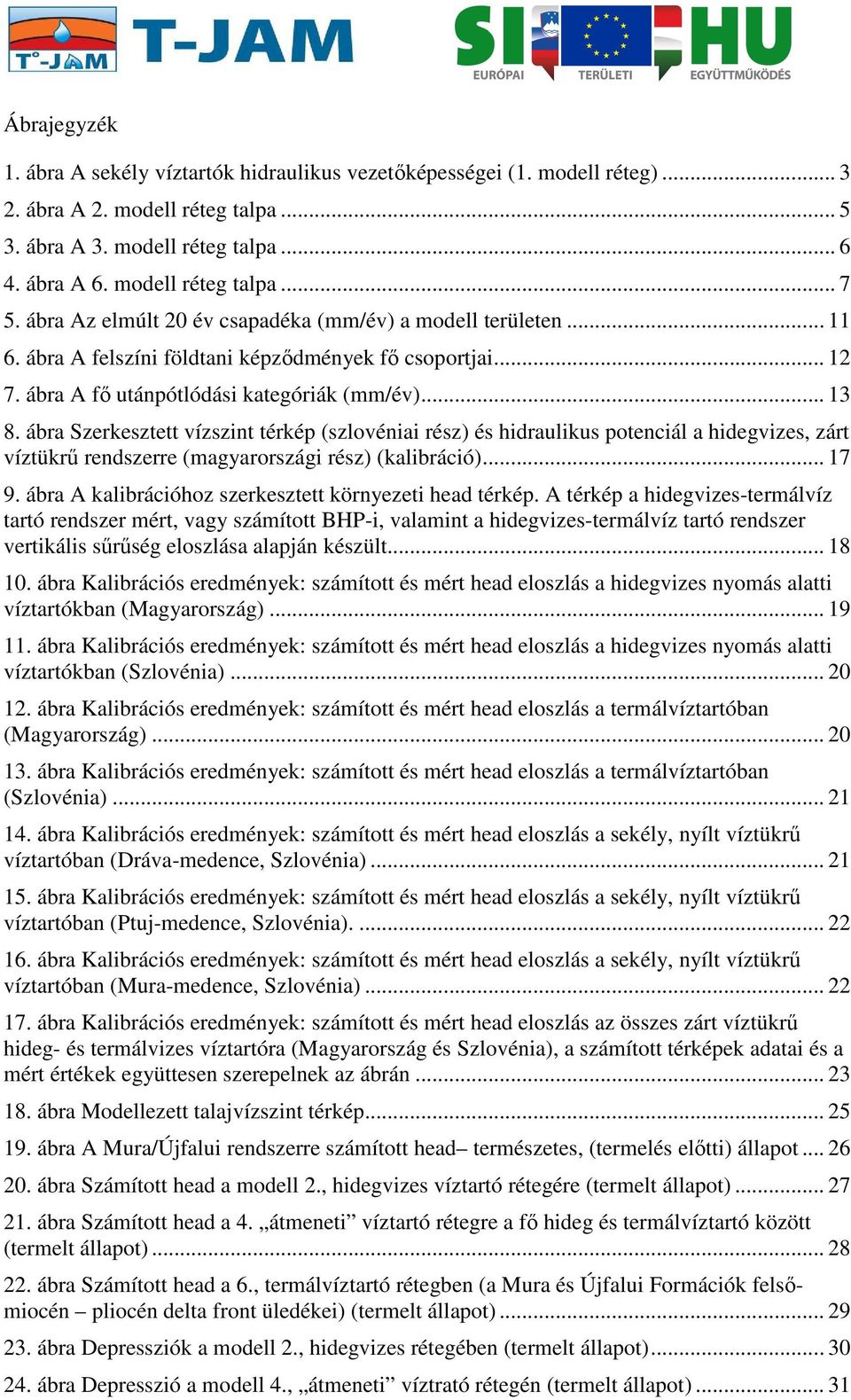 ábra Szerkesztett vízszint térkép (szlovéniai rész) és hidraulikus potenciál a hidegvizes, zárt víztükrű rendszerre (magyarországi rész) (kalibráció)... 17 9.