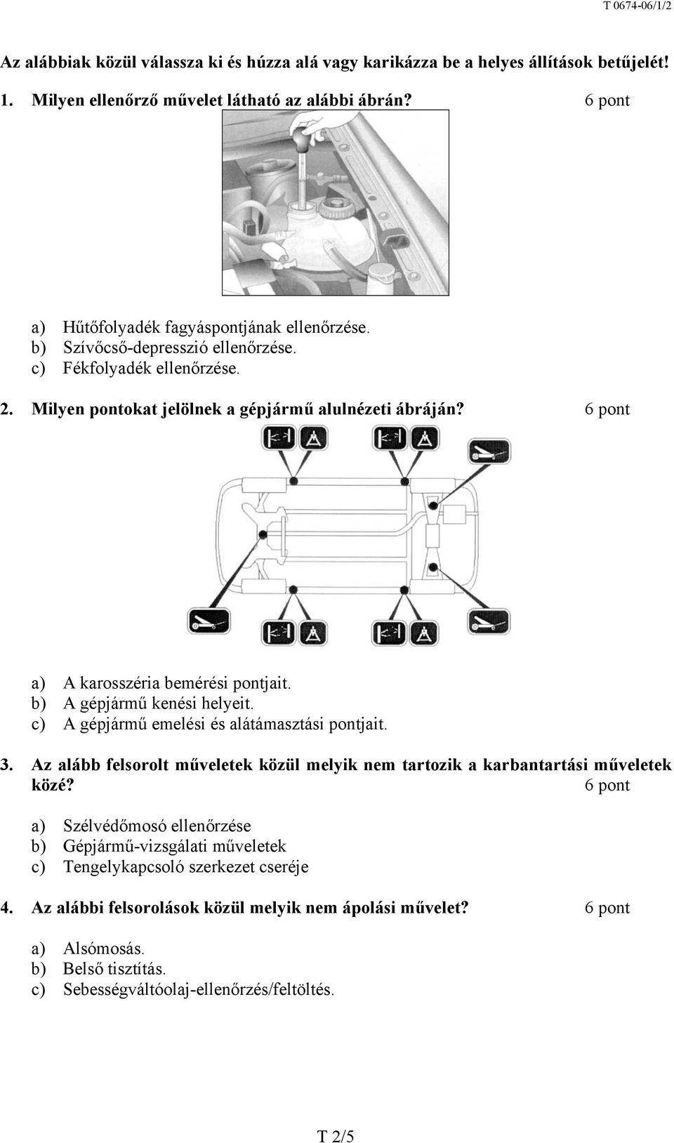 c) A gépjármű emelési és alátámasztási pontjait. 3. Az alább felsorolt műveletek közül melyik nem tartozik a karbantartási műveletek közé?