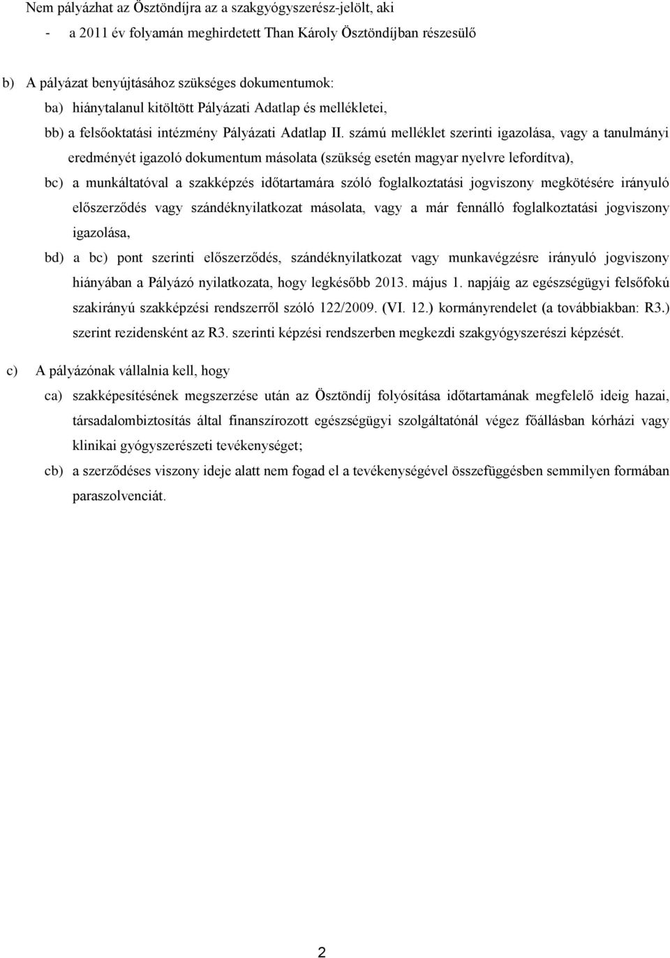 számú melléklet szerinti igazolása, vagy a tanulmányi eredményét igazoló dokumentum másolata (szükség esetén magyar nyelvre lefordítva), bc) a munkáltatóval a szakképzés időtartamára szóló