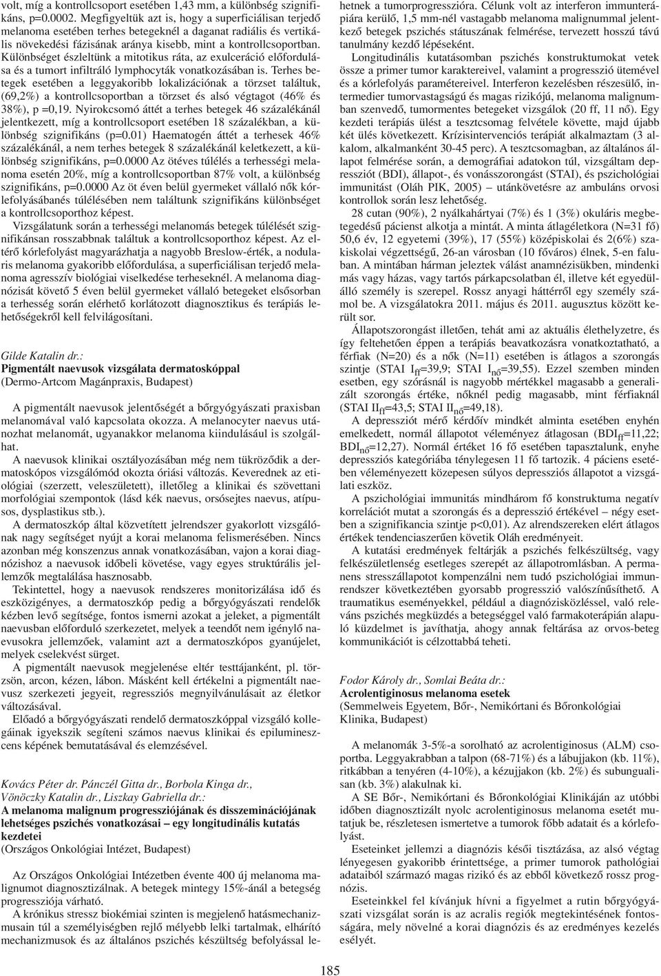 Különbséget észleltünk a mitotikus ráta, az exulceráció elôfordulása és a tumort infiltráló lymphocyták vonatkozásában is.