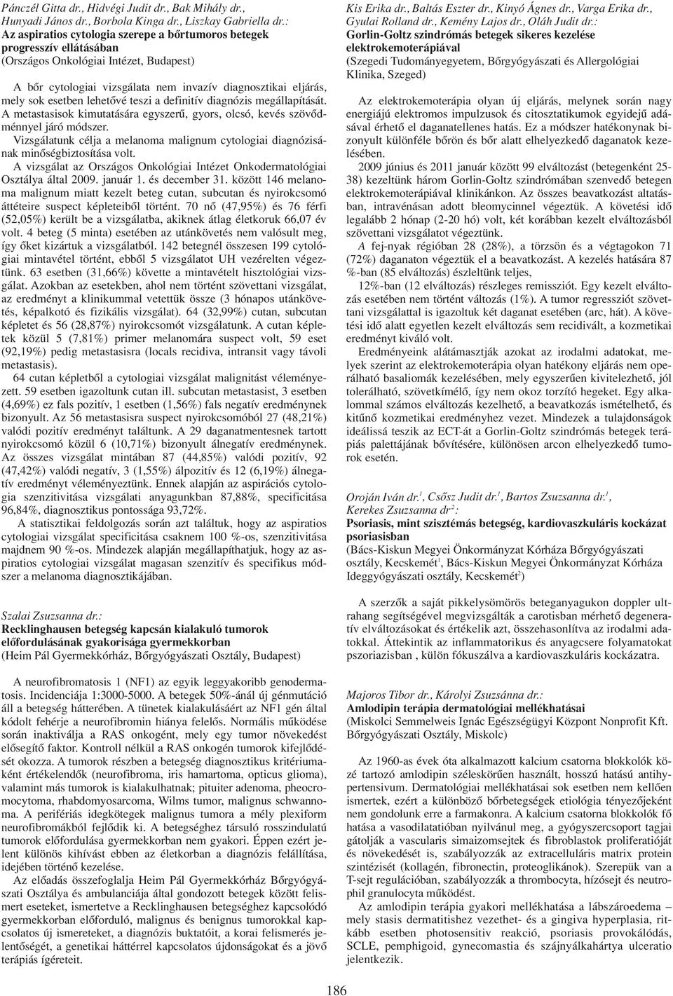 lehetôvé teszi a definitív diagnózis megállapítását. A metastasisok kimutatására egyszerû, gyors, olcsó, kevés szövôdménnyel járó módszer.