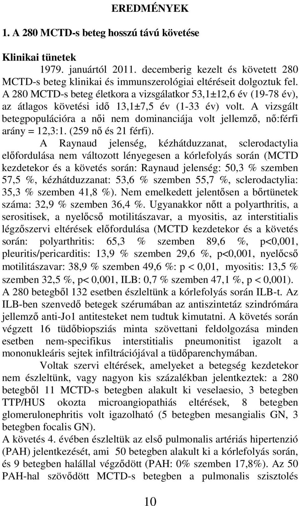 A vizsgált betegpopulációra a női nem dominanciája volt jellemző, nő:férfi arány = 12,3:1. (259 nő és 21 férfi).