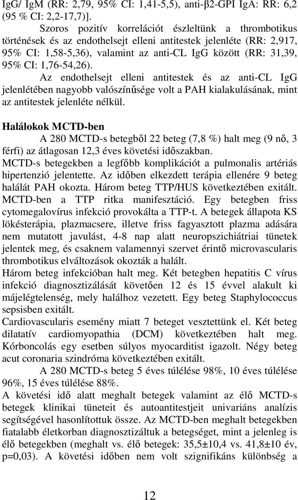 1,76-54,26). Az endothelsejt elleni antitestek és az anti-cl IgG jelenlétében nagyobb valószínűsége volt a PAH kialakulásának, mint az antitestek jelenléte nélkül.